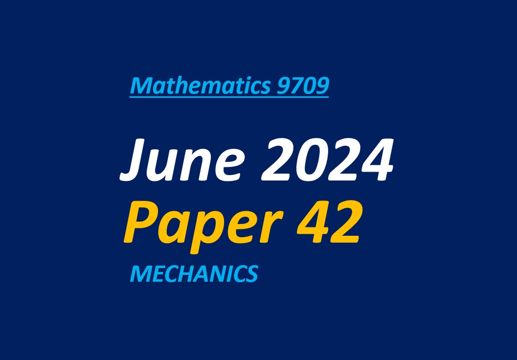 June 2024 Paper 42 (Mechanics)